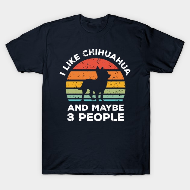 I Like Chihuahua and Maybe 3 People, Retro Vintage Sunset with Style Old Grainy Grunge Texture T-Shirt by Ardhsells